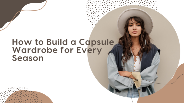 How to Build a Capsule Wardrobe for Every Season
