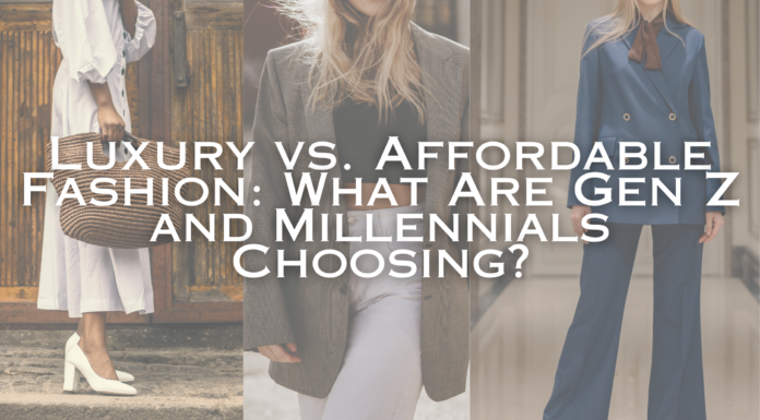 Luxury vs. Affordable Fashion: What Are Gen Z and Millennials Choosing?