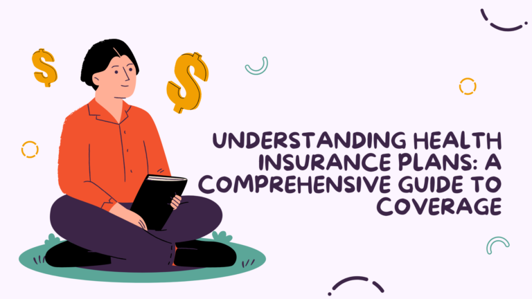 Understanding Health Insurance Plans: A Comprehensive Guide to Coverage