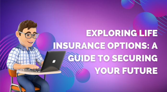 Exploring Life Insurance Options: A Guide to Securing Your Future
