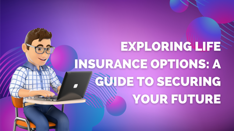Exploring Life Insurance Options: A Guide to Securing Your Future