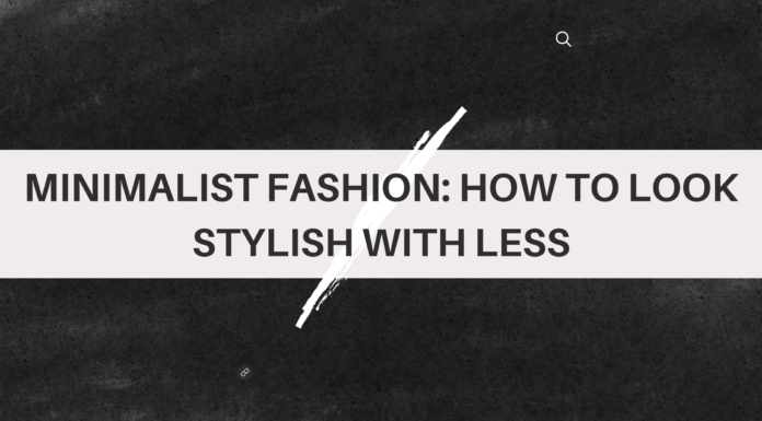 Minimalist Fashion: How to Look Stylish with Less