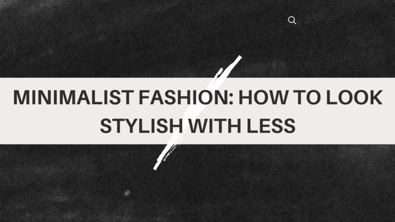 Minimalist Fashion: How to Look Stylish with Less