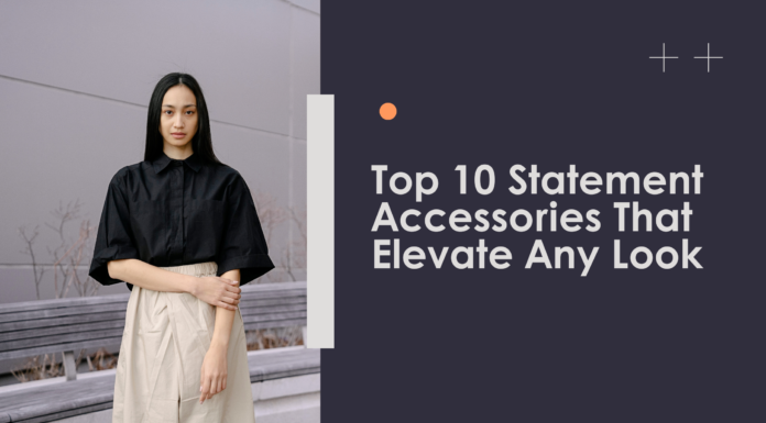 Top 10 Statement Accessories That Elevate Any Look