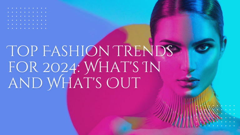 Top Fashion Trends for 2024: What’s In and What’s Out