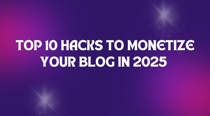 Top 10 Hacks to Monetize Your Blog in 2025 (Proven Strategies That Work)