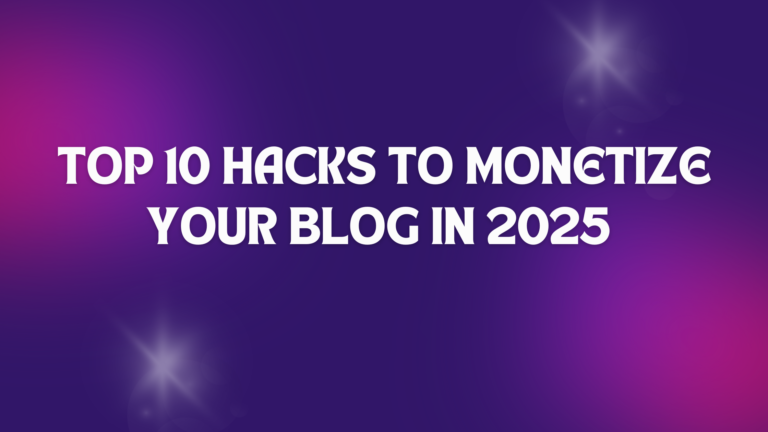 Top 10 Hacks to Monetize Your Blog in 2025 (Proven Strategies That Work)